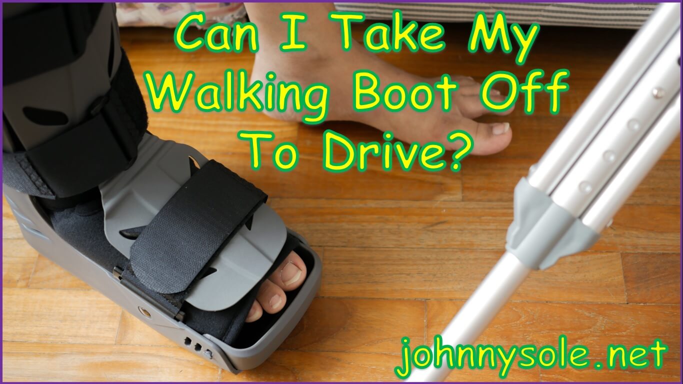 Can I Take My Walking Boot Off To Drive